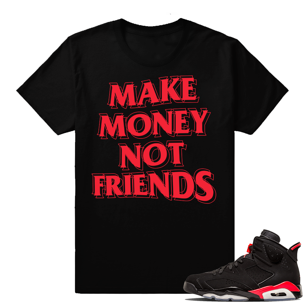 Air Jordan 6 Infrared matching sneaker shirt | Money Not Friends | Black shirt