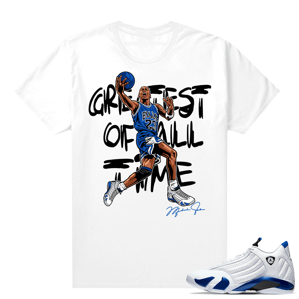 Jordan 14 Hyper Royal Matching Sneaker Tees Shirt - White - Greatest Of All Time V1