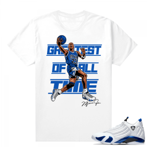 Jordan 14 Hyper Royal Matching Sneaker Tees Shirt - White - Greatest Of All Time V2