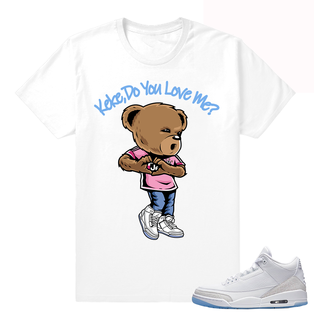 Keke Do you Love Me shirt  In my Feelings Bear x Jordan 3 White  White tee