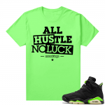 Electric Green 6s sneaker tees shirts All Hustle No Luck