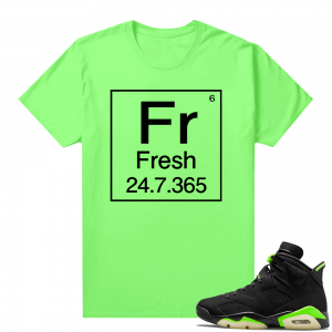 Electric Green 6s sneaker tees shirts Fresh Element