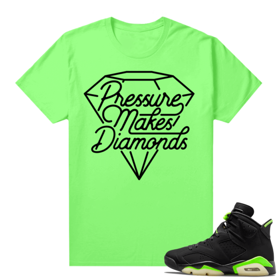 Electric Green 6s sneaker tees shirts Pressure Makes Diamonds