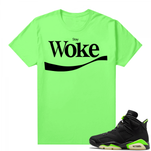 Electric Green 6s sneaker tees shirts Stay Woke