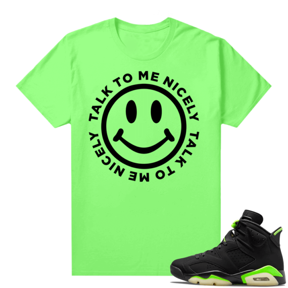 Electric Green 6s sneaker tees shirts Talk to Me Nicely