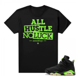 Electric Green 6s sneaker tees shirts black All Hustle No Luck