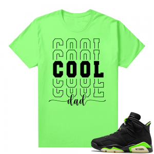 Fathers Day shirts Match Electric Green 6s Aint Cool Dad V2