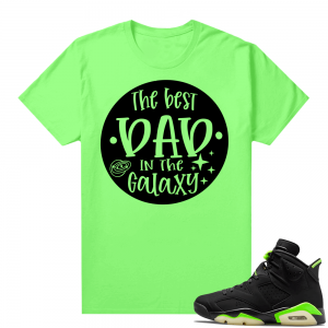 Fathers Day shirts Match Electric Green 6s Best Dad in the Galaxy