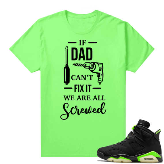 Fathers Day shirts Match Electric Green 6s Dad Can Fix it