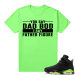 Fathers Day shirts Match Electric Green 6s Father Figure