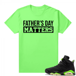 Fathers Day shirts Match Electric Green 6s Fathers Day Matters