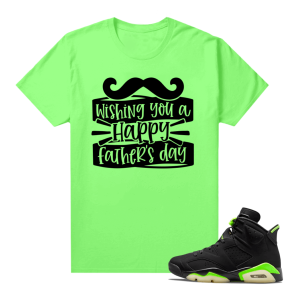 Fathers Day shirts Match Electric Green 6s Happy Fathers Day