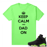 Fathers Day shirts Match Electric Green 6s Keep Calm