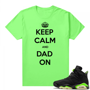 Fathers Day shirts Match Electric Green 6s Keep Calm