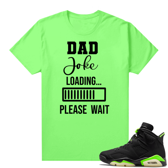 Fathers Day shirts Match Electric Green 6s Loading Dad Joke