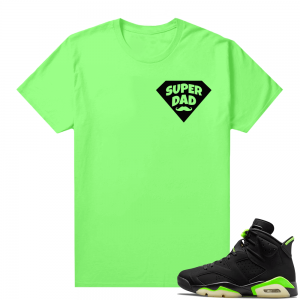 Fathers Day shirts Match Electric Green 6s Super Dad