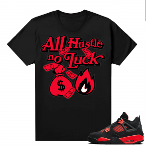 Red Thunder 4s - Tees Black All Hustle No Luck