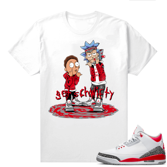 Fire Red 3s shirts  White Get Schwifty